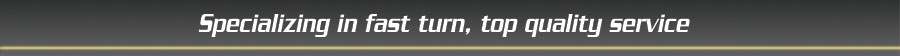Specializing in fast turn, top quality service